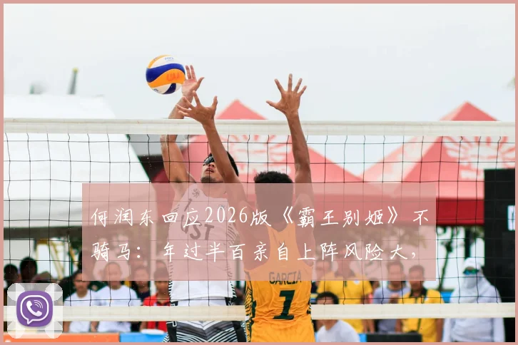 何润东回应2026版《霸王别姬》不骑马:年过半百亲自上阵风险大,坦言摔下马是对项羽不尊重