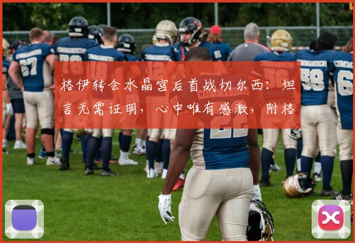 格伊转会水晶宫后首战切尔西:坦言无需证明,心中唯有感激,附格伊切尔西生涯回顾